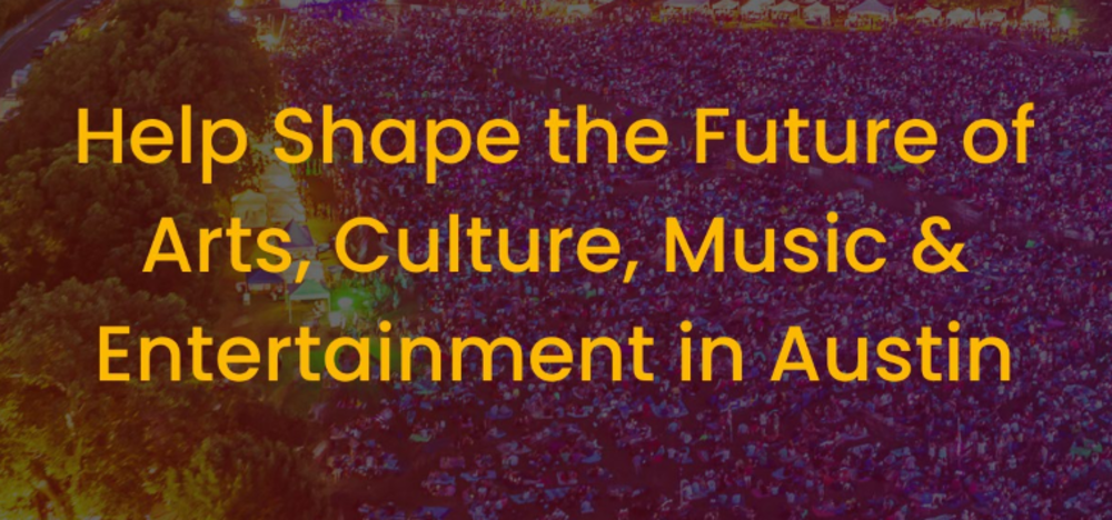 Text says Help Shape the Future of Arts, Culture, Music, and Entertainment in Austin